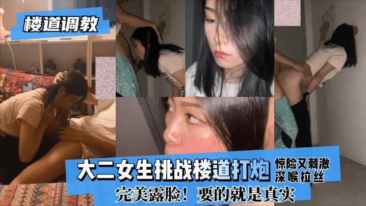 网曝-【楼道调教】大二女生挑战楼道打炮惊险又刺激!深喉拉丝！完美露脸！要的就是真实