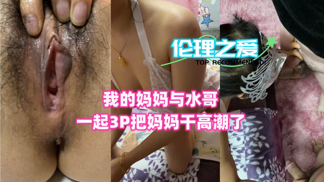 我的妈妈与水哥一起3P把妈妈干高潮了